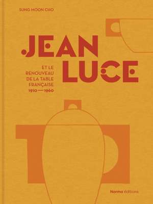 Jean Luce et le renouveau de la table francaise, 1910-1960 de Sung Moon Cho