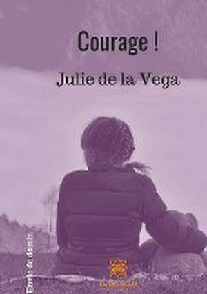 Courage ! de Julie de La VEGA