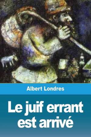 Le juif errant est arrivé de Albert Londres