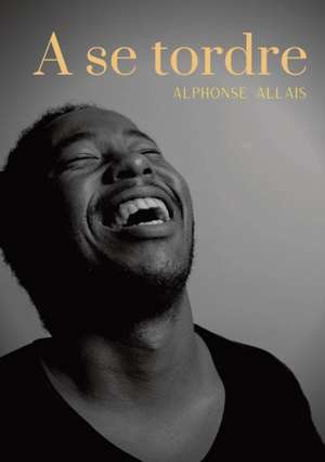 A se tordre de Alphonse Allais