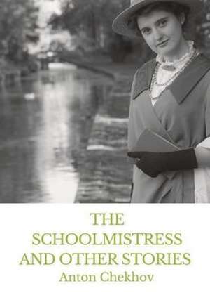 The Schoolmistress and Other Stories de Anton Chekhov