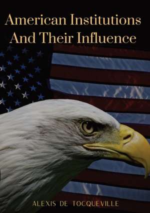 American Institutions And Their Influence de Alexis De Tocqueville