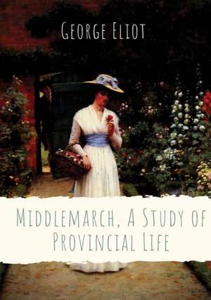 Middlemarch, A Study of Provincial Life de George Eliot