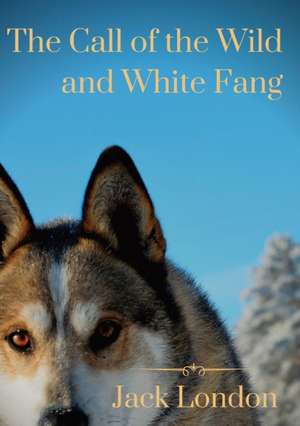 The Call of the Wild and White Fang de Jack David London