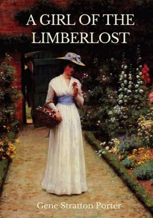 A Girl of the Limberlost: A 1909 novel by American writer and naturalist Gene Stratton-Porter de Gene Stratton Porter