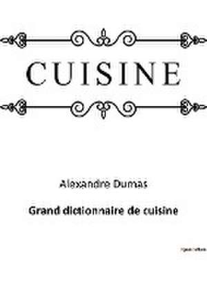 Grand dictionnaire de cuisine de Alexandre Dumas