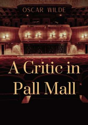 A Critic in Pall Mall de Oscar Wilde