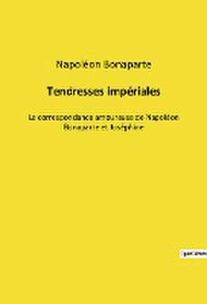 Tendresses impériales de Napoléon Bonaparte