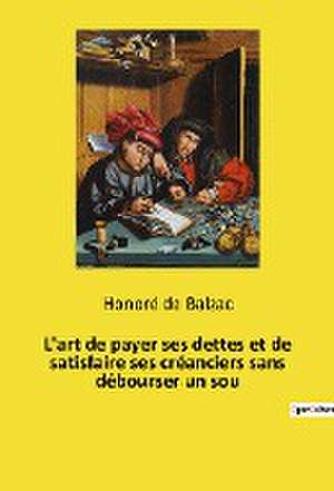 L'art de payer ses dettes et de satisfaire ses créanciers sans débourser un sou de Honoré de Balzac