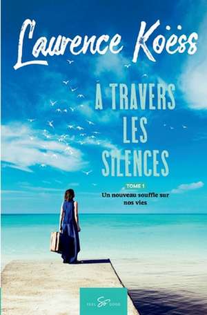 À travers les silences - Tome 1 de Laurence Koëss