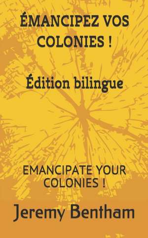 Émancipez Vos Colonies !: Emancipate Your Colonies ! de Jeremy Bentham