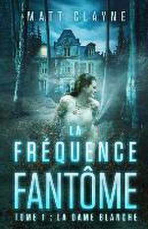 La Fréquence Fantôme, Tome 1: La Dame Blanche de Matt Clayne