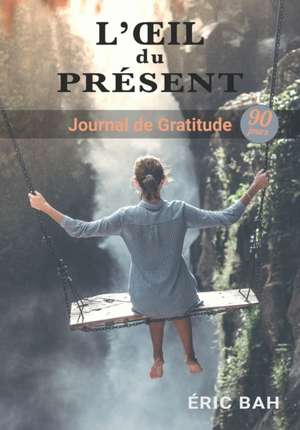 L'OEil du Présent: Journal de Gratitude, de Gentillesse et de Célébration, à Remplir en Pleine Conscience, avec Exercices, Mandalas à Col de Éric Bah