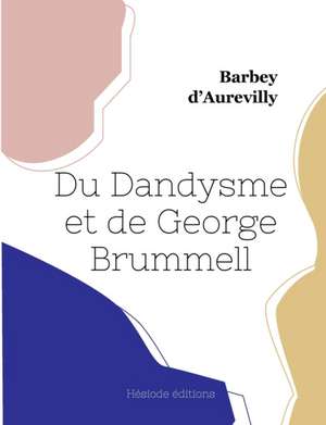 Du Dandysme et de George Brummell de Barbey D'Aurevilly