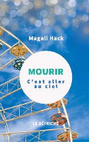 Mourir, c'est aller au ciel de Magali Hack