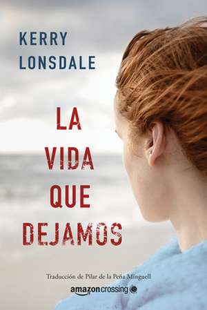 La vida que dejamos de Kerry Lonsdale