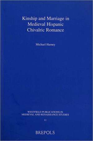 Kinship and Marriage in Medieval Hispanic Chivalric Romance (Wpmrs 11) de M. Harney