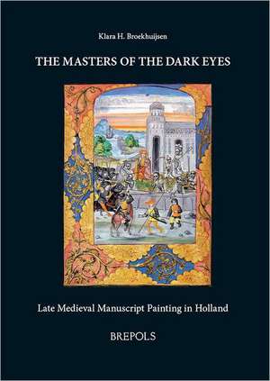 The Masters of the Dark Eyes: Late Medieval Manuscript Painting in Holland de Klara H. Broekhuijsen