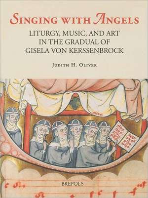 Singing with Angels: Liturgy, Music, and Art in the Gradual of Gisela Von Kerssenbrock de Judith H. Oliver