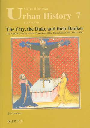 The City, the Duke and Their Banker: The Rapondi Family and the Formation of the Burgundian State (1384-1430) de Bart Lambert