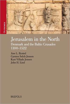 Jerusalem in the North: Denmark and the Baltic Crusades, 1100-1522 de A. Bysted