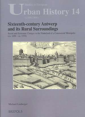 Sixteenth-Century Antwerp and Its Rural Surroundings: Social and Economic Change in the Hinterland of a Commerical Metropolis (ca. 1450-ca. 1570) de Michael Limberger