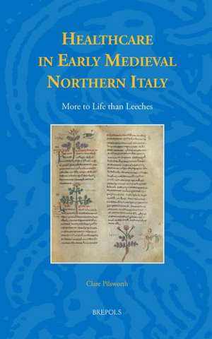 Healthcare in Early Medieval Northern Italy: More to Life Than Leeches de Clare Pilsworth