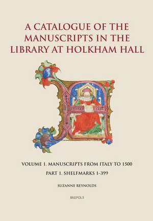 A Catalogue of the Manuscripts in the Library at Holkham Hall: Volume 1. Manuscripts from Italy - Part 1. Shelfmarks 1-399 de Suzanne Catherine Reynolds