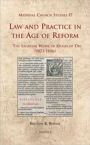 Law and Practice in the Age of Reform: The Legatine Work of Hugh of Die (1073-1106) de Kriston R. Rennie