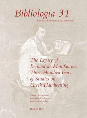 The Legacy of Bernard de Montfaucon: Proceedings of the Seventh International Colloquium of Greek P de Antonio Bravo Garcia