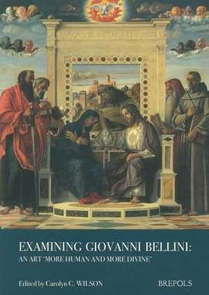 Examining Giovanni Bellini: An Art More Human and More Divine de Carolyn C. Wilson