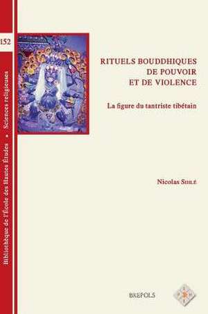 Rituels Bouddhistes de Pouvoir Et de Violence: La Figure Du Tantriste Tibetain de N. Sihle