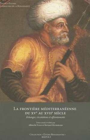 La Frontiere Mediterraneenne Du Xve Au Xviie Siecle: Echanges, Circulations Et Affrontements de Albrecht Fuess