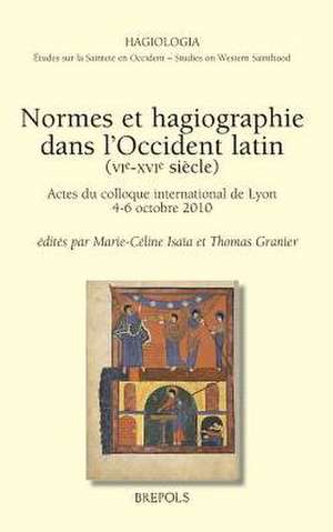 Normes Et Hagiographie Dans L'Occident Latin (Ve-Xvie Siecles): Actes Du Colloque International de Lyon, 4-6 Octobre 2010 de Thomas Granier