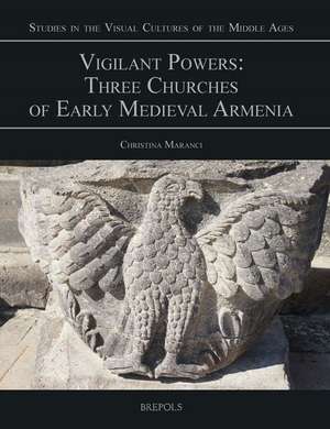 Vigilant Powers: Three Churches of Early Medieval Armenia de Christina Maranci