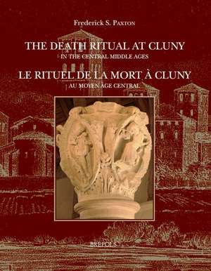 The Death Ritual at Cluny in the Central Middle Ages / Le Rituel de la Mort a Cluny Au Moyen Age Central de Isabelle Cochelin