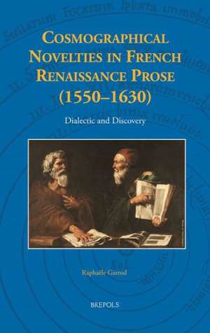 Cosmographical Novelties in French Renaissance Prose (1550-1630): Dialectic and Discovery de Raphaele Garrod