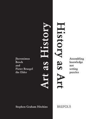 Art as History, History as Art: Jheronimus Bosch and Pieter Bruegel the Elder. Assembling Knowledge Not Setting Puzzles de Stephen Hitchins