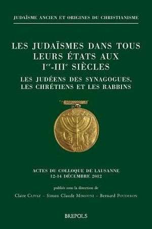 Les Judaismes Dans Tous Leurs Etats Aux Ier-Iiie Siecles (Les Judeens Des Synagogues, Les Chretiens Et Les Rabbins) de C. Clivaz