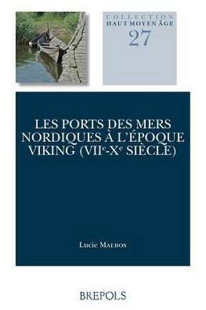 Les Ports Des Mers Nordiques A L'Epoque Viking (Viie-Xe Siecle) de Lucie Malbos