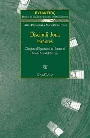 Discipuli Dona Ferentes: Glimpses of Byzantium in Honour of Marlia Mundell Mango de Tassos Papacostas