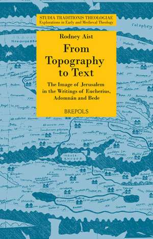 From Topography to Text: The Image of Jerusalem in the Writings of Eucherius, Adomnan and Bede de Rodney Aist