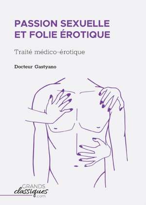 Passion sexuelle et folie érotique de Docteur Gastyano