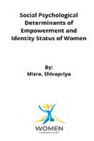 Social Psychological Determinants of Empowerment and Identity Status of Women de Misra Shivapriya