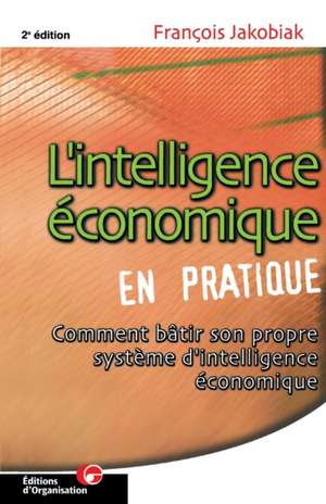 L'intelligence économique en pratique: Comment bâtir son propre système d'intelligence économique de François Jakobiak