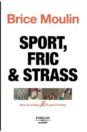 Sport, fric & strass: Dans les coulisses du sport business de Brice Moulin