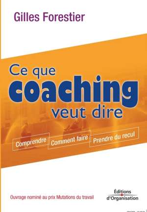 Ce que coaching veut dire: Comprendre. Comment faire. Prendre du recul de Gilles Forestier