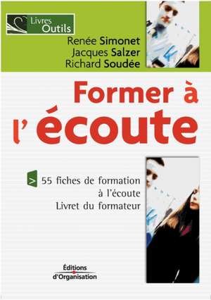 Former à l'écoute: 55 fiches de formation à l'écoute. Livret du formateur de Renée Simonet