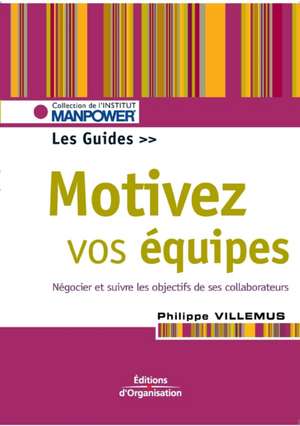 Motivez vos équipes: Négocier et suivre les objectifs de ses collaborateurs de Philippe Villemus