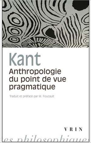 Emmanuel Kant: Anthropologie Du Point de Vue Pragmatique de M. Foucault